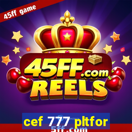 cef 777 pltfor